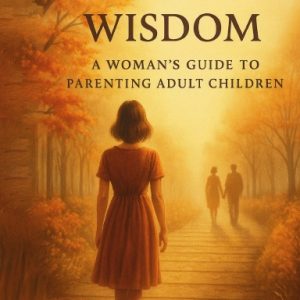 Walking in Wisdom: A Woman’s Guide to Parenting Adult Children (Audiobook)